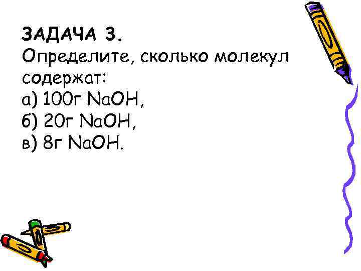 ЗАДАЧА 3. Определите, сколько молекул содержат: а) 100 г Na. OH, б) 20 г