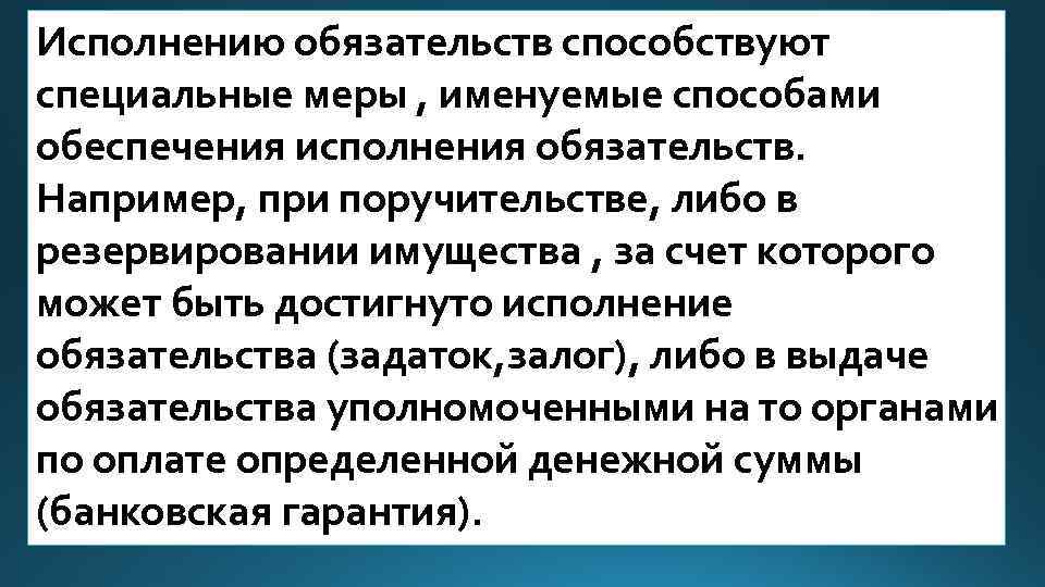 Исполнению обязательств способствуют специальные меры , именуемые способами обеспечения исполнения обязательств. Например, при поручительстве,