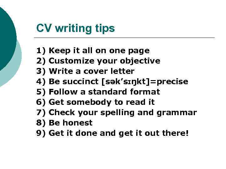 CV writing tips 1) 2) 3) 4) 5) 6) 7) 8) 9) Keep it
