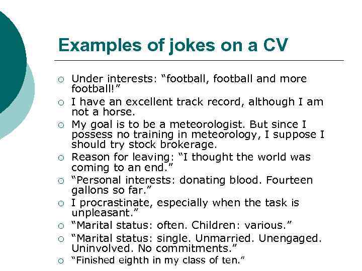 Examples of jokes on a CV ¡ ¡ ¡ ¡ ¡ Under interests: “football,