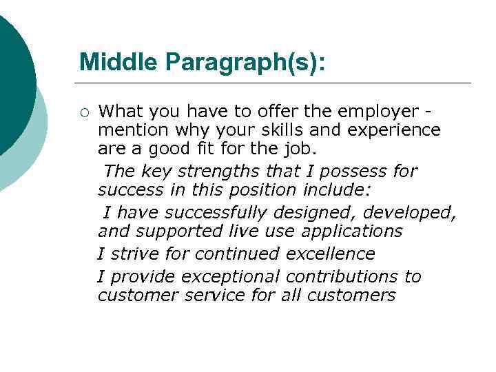 Middle Paragraph(s): ¡ What you have to offer the employer mention why your skills