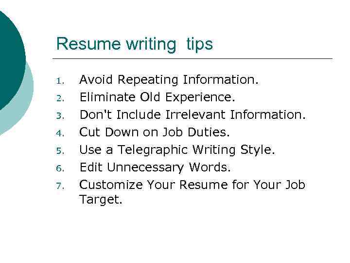 Resume writing tips 1. 2. 3. 4. 5. 6. 7. Avoid Repeating Information. Eliminate