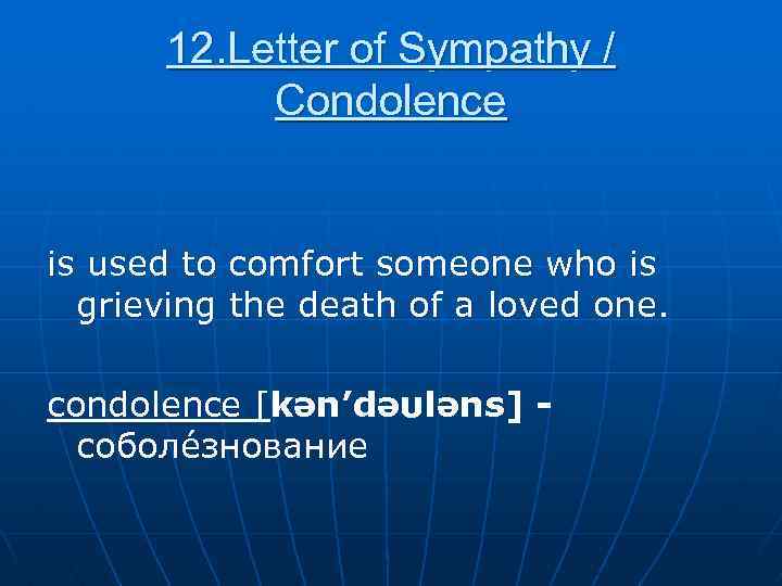 12. Letter of Sympathy / Condolence is used to comfort someone who is grieving