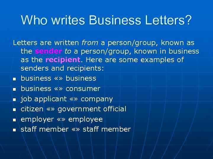 Who writes Business Letters? Letters are written from a person/group, known as the sender