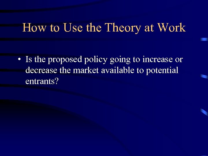 How to Use the Theory at Work • Is the proposed policy going to