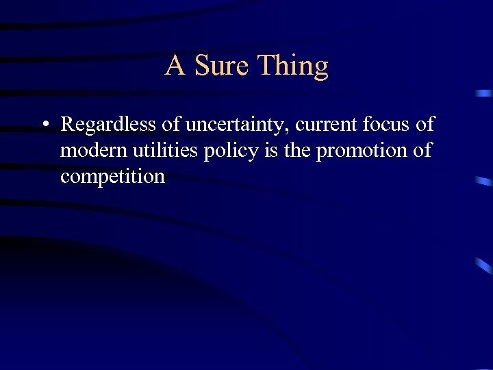 A Sure Thing • Regardless of uncertainty, current focus of modern utilities policy is