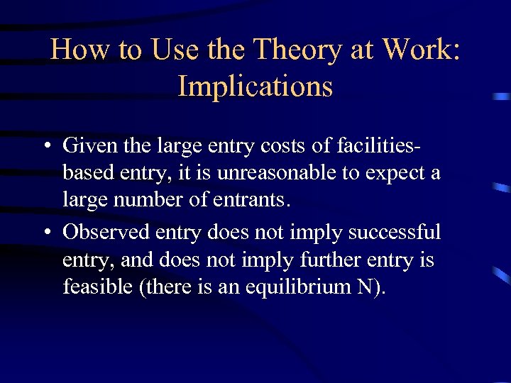 How to Use the Theory at Work: Implications • Given the large entry costs