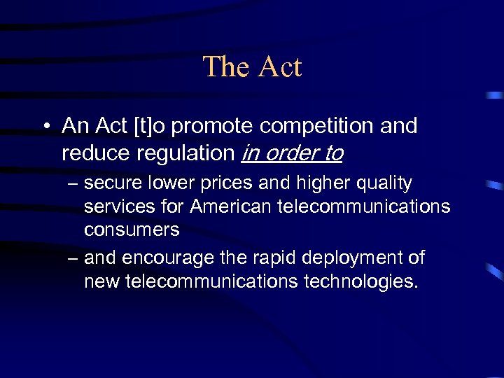 The Act • An Act [t]o promote competition and reduce regulation in order to