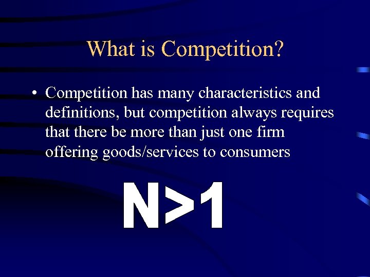 What is Competition? • Competition has many characteristics and definitions, but competition always requires