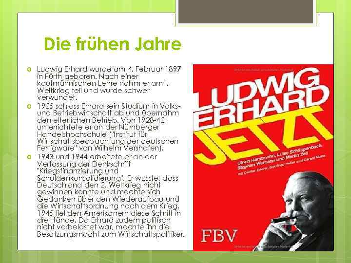 Die frühen Jahre Ludwig Erhard wurde am 4. Februar 1897 in Fürth geboren. Nach