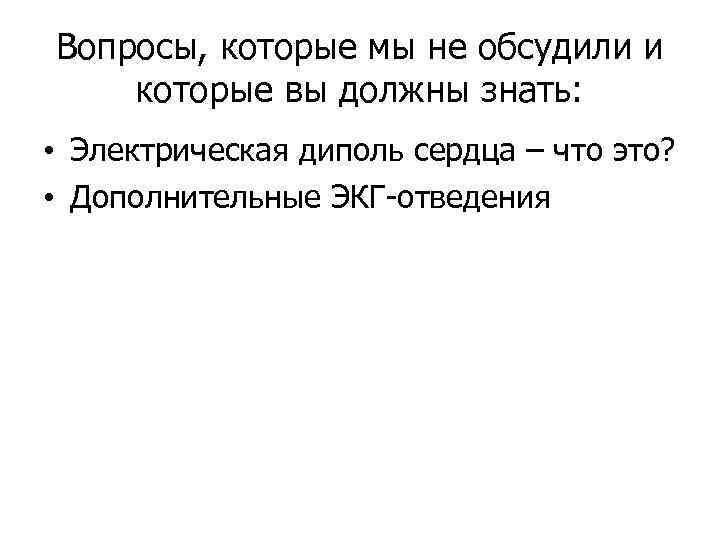 Вопросы, которые мы не обсудили и которые вы должны знать: • Электрическая диполь сердца