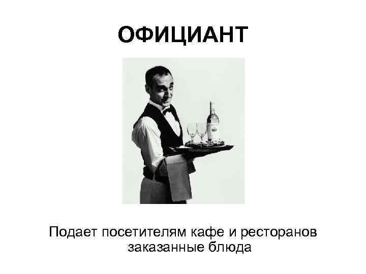 ОФИЦИАНТ Подает посетителям кафе и ресторанов заказанные блюда 