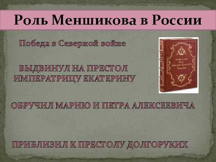 Роль Меншикова в России Победа в Северной войне ВЫДВИНУЛ НА ПРЕСТОЛ ИМПЕРАТРИЦУ ЕКАТЕРИНУ ОБРУЧИЛ