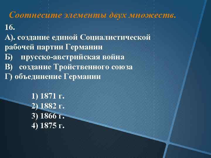 Соотнесите элементы двух множеств. 16. А). создание единой Социалистической рабочей партии Германии Б) прусско