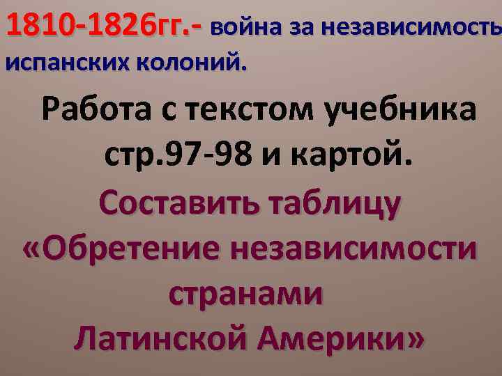 1810 -1826 гг. - война за независимость испанских колоний. Работа с текстом учебника стр.