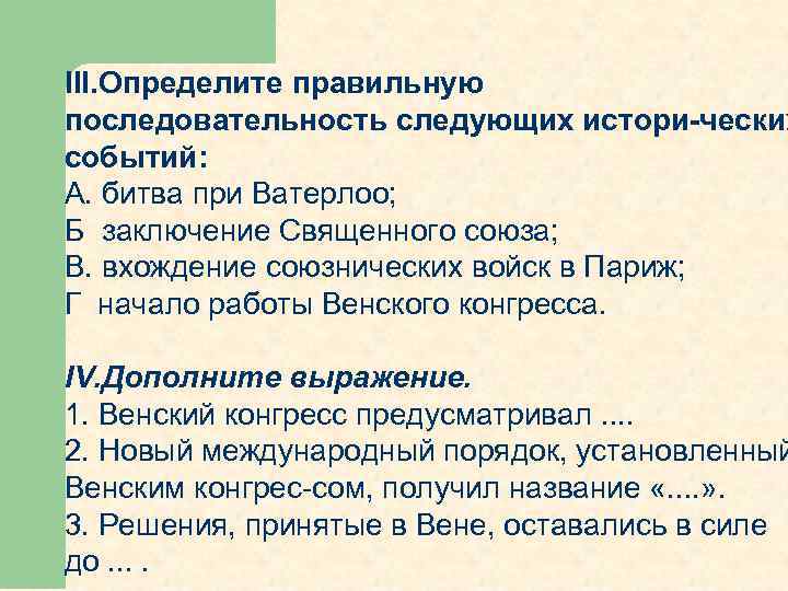 III. Определите правильную последовательность следующих истори ческих событий: А. битва при Ватерлоо; Б заключение