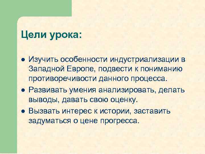 Цели урока: l l l Изучить особенности индустриализации в Западной Европе, подвести к пониманию