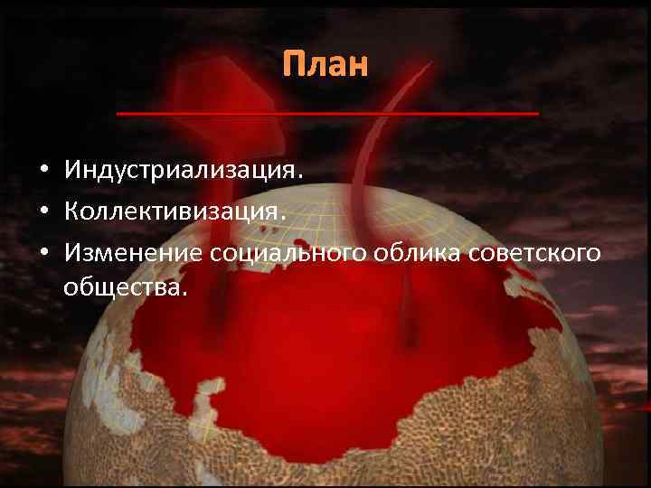 План • Индустриализация. • Коллективизация. • Изменение социального облика советского общества. 