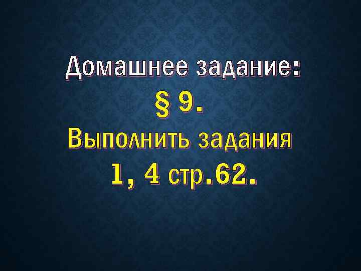 Домашнее задание: § 9. Выполнить задания 1, 4 стр. 62. 