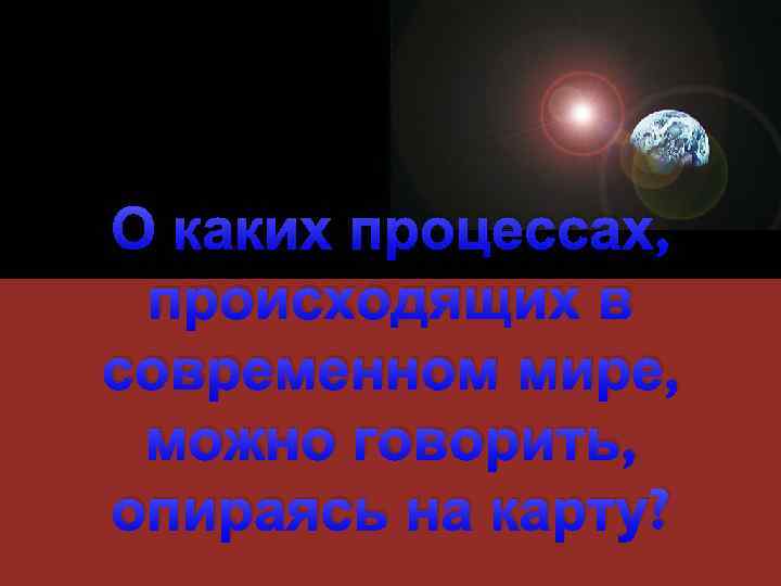 О каких процессах, происходящих в современном мире, можно говорить, опираясь на карту? 