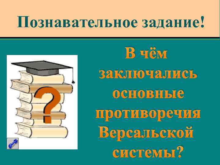 Познавательное задание! В чём заключались основные противоречия Версальской системы? 