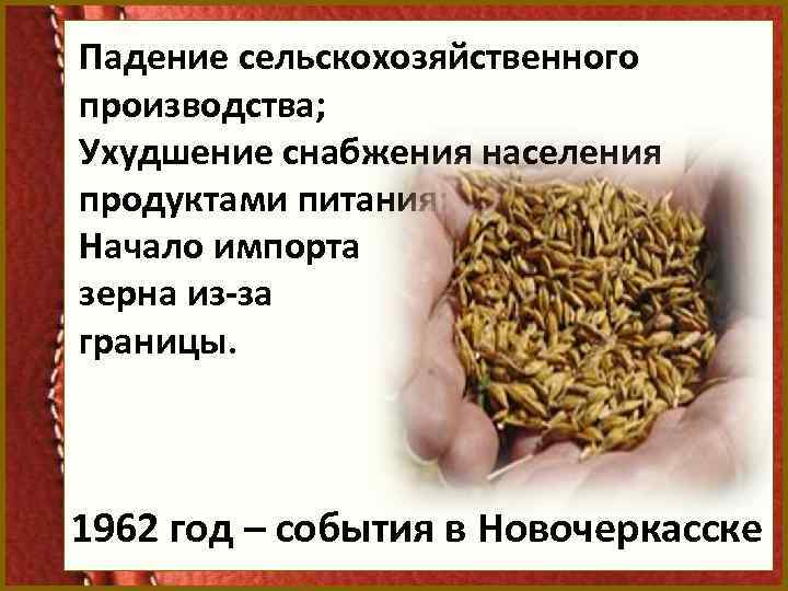Падение сельскохозяйственного производства; Ухудшение снабжения населения продуктами питания; Начало импорта зерна из-за границы. 1962