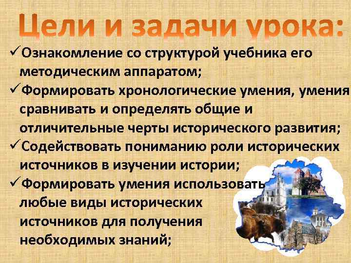 üОзнакомление со структурой учебника его методическим аппаратом; üФормировать хронологические умения, умения сравнивать и определять