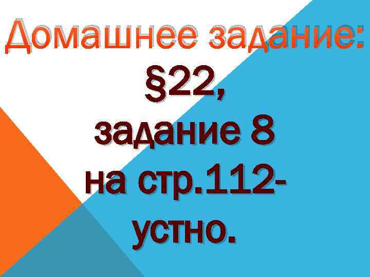 Домашнее задание: § 22, задание 8 на стр. 112 устно. 