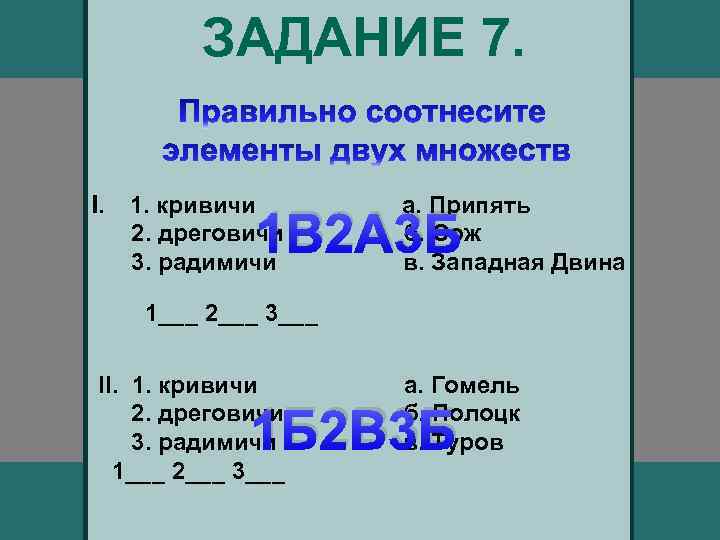 ЗАДАНИЕ 7. I. 1. кривичи 2. дреговичи 3. радимичи а. Припять б. Сож в.