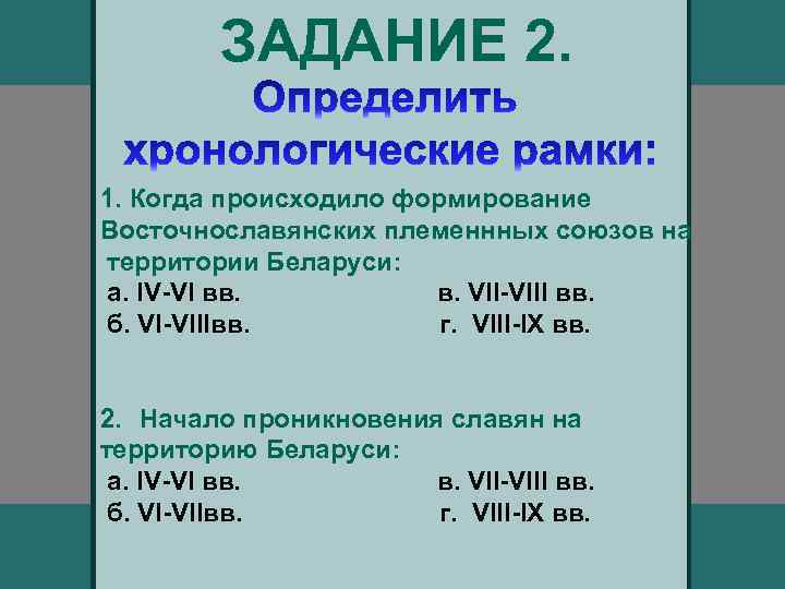 ЗАДАНИЕ 2. 1. Когда происходило формирование Восточнославянских племеннных союзов на территории Беларуси: а. IV-VI