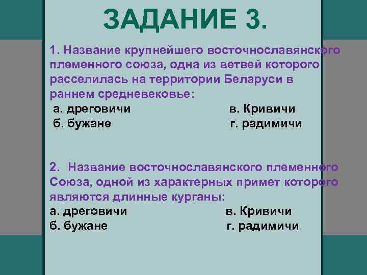 ЗАДАНИЕ 3. 1. Название крупнейшего восточнославянского племенного союза, одна из ветвей которого расселилась на