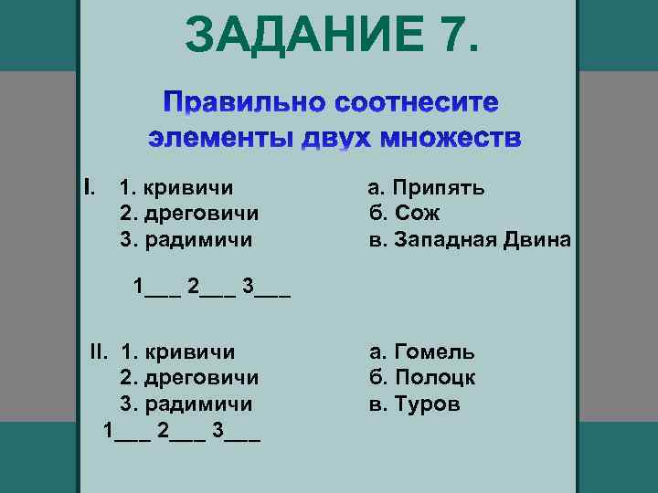 ЗАДАНИЕ 7. I. 1. кривичи 2. дреговичи 3. радимичи а. Припять б. Сож в.
