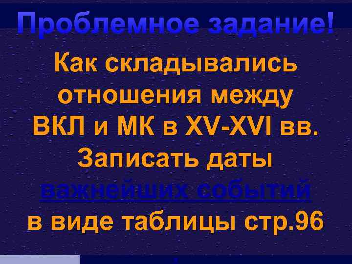 Проблемное задание! Как складывались отношения между ВКЛ и МК в XV-XVI вв. Записать даты