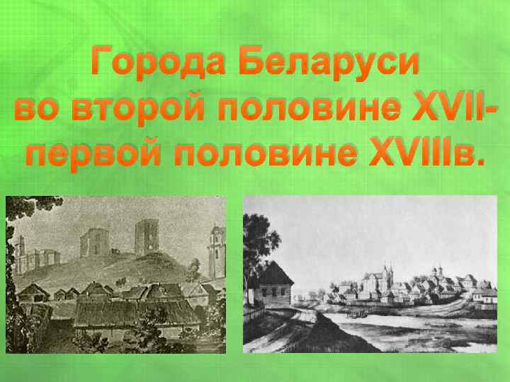Города Беларуси во второй половине XVIIпервой половине XVIIIв. 