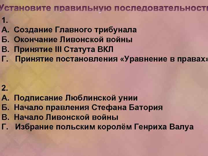 1. А. Б. В. Г. Создание Главного трибунала Окончание Ливонской войны Принятие III Статута