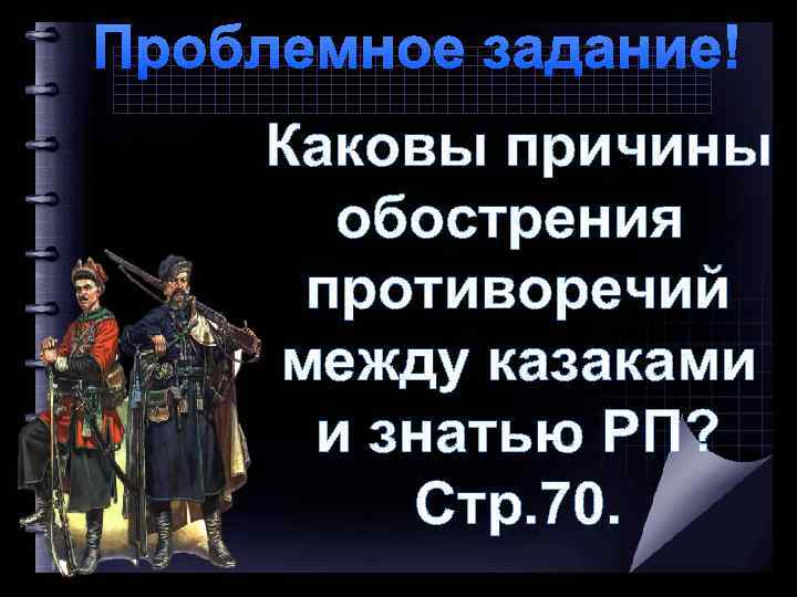 Проблемное задание! Каковы причины обострения противоречий между казаками и знатью РП? Стр. 70. 