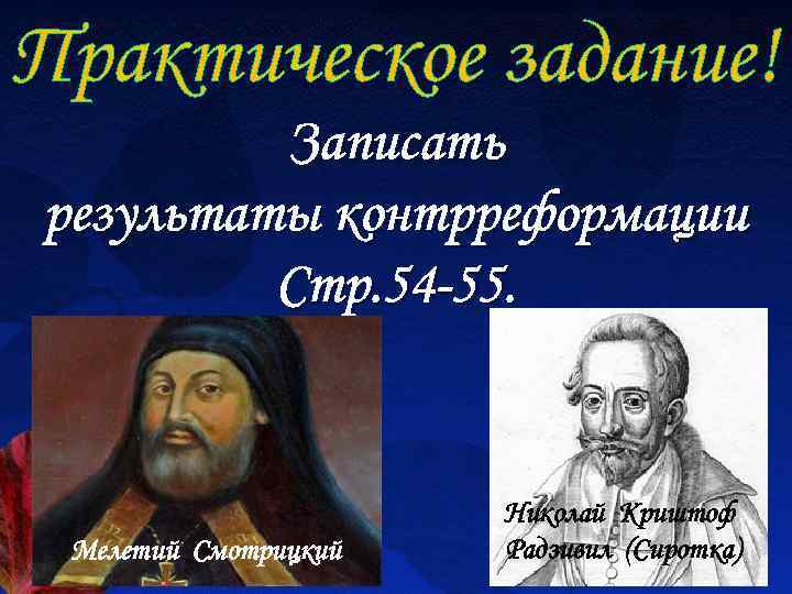 Практическое задание! Записать результаты контрреформации Стр. 54 -55. Мелетий Смотрицкий Николай Криштоф Радзивил (Сиротка)