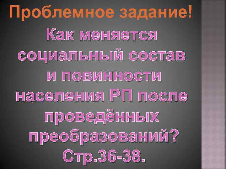 Проблемное задание! Как меняется социальный состав и повинности населения РП после проведённых преобразований? Стр.