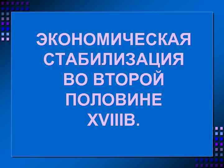 ЭКОНОМИЧЕСКАЯ СТАБИЛИЗАЦИЯ ВО ВТОРОЙ ПОЛОВИНЕ XVIIIВ. 