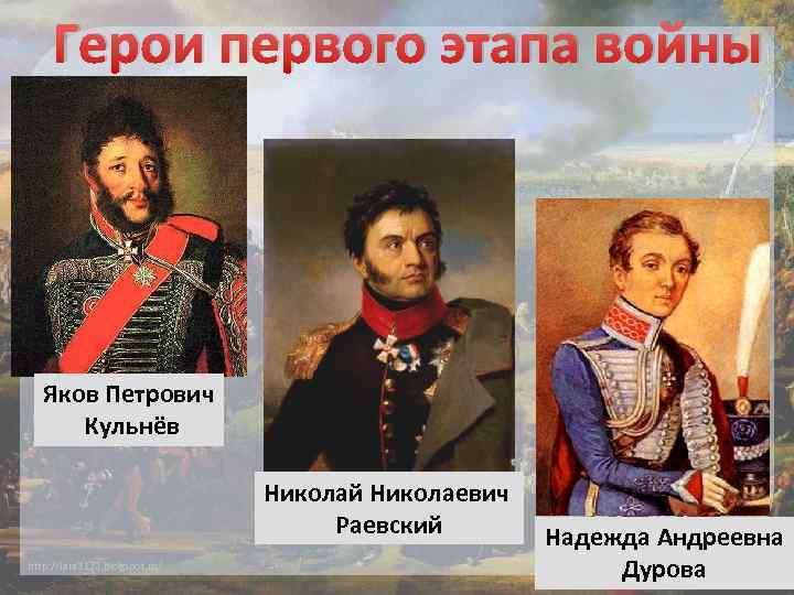 Герои первого этапа войны Яков Петрович Кульнёв Николай Николаевич Раевский http: //lara 3172. blogspot.