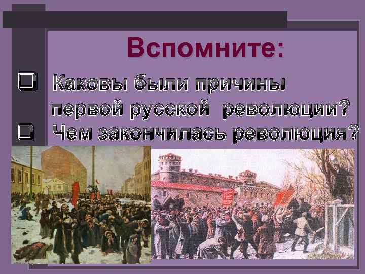 Вспомните: q Каковы были причины первой русской революции? q Чем закончилась революция? 9 студзеня