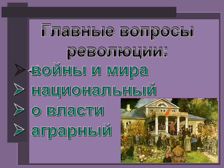 Главные вопросы революции: Ø войны и мира Ø национальный Ø о власти Ø аграрный