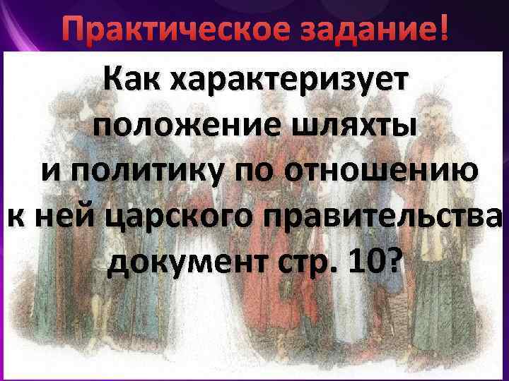 Практическое задание! Как характеризует положение шляхты и политику по отношению к ней царского правительства