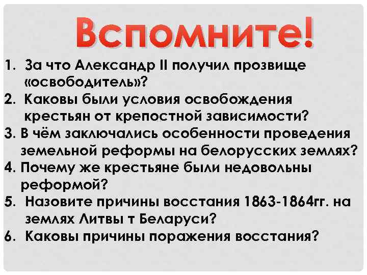 Вспомните! 1. За что Александр II получил прозвище «освободитель» ? 2. Каковы были условия