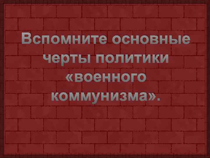 Вспомните основные черты политики «военного коммунизма» . 