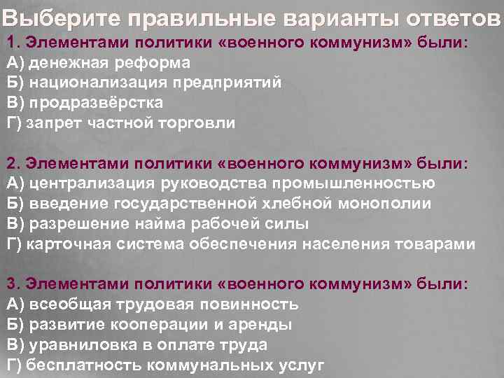 Выберите правильные варианты ответов 1. Элементами политики «военного коммунизм» были: А) денежная реформа Б)