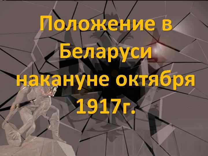 Положение в Беларуси накануне октября 1917 г. 