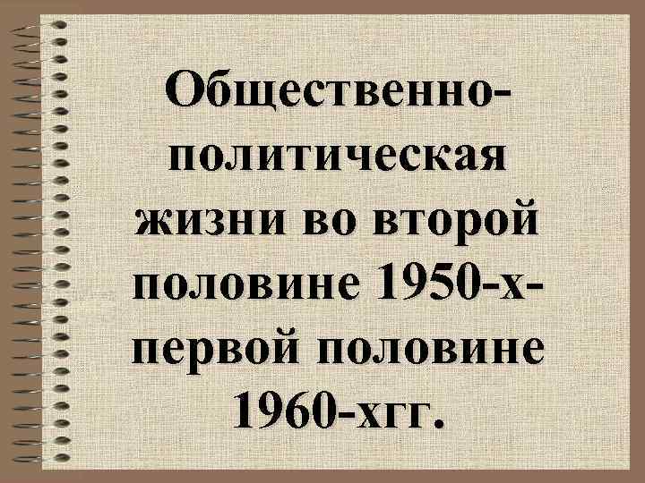 Общественнополитическая жизни во второй половине 1950 -хпервой половине 1960 -хгг. 