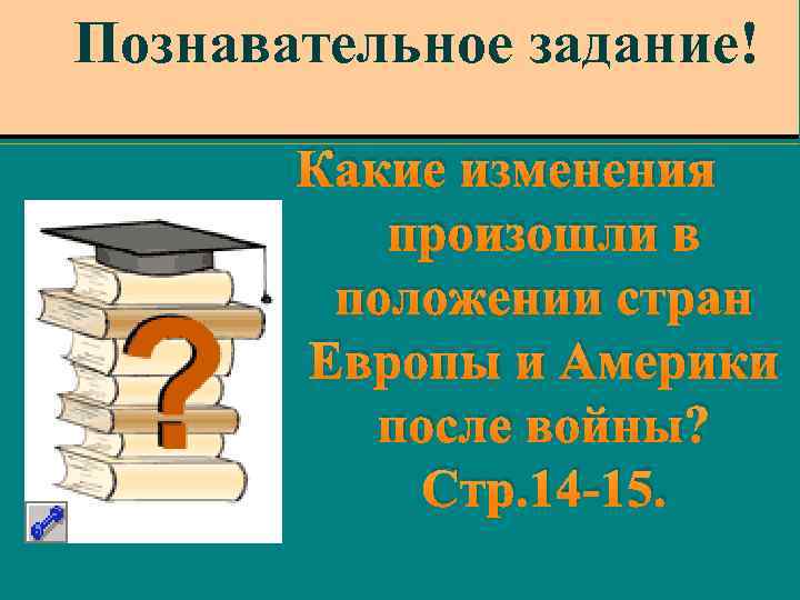 Познавательное задание! Какие изменения произошли в положении стран Европы и Америки после войны? Стр.