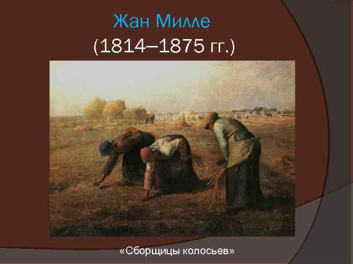 Жан Милле (1814– 1875 гг. ) «Сборщицы колосьев» 